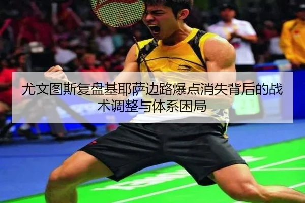 尤文图斯复盘基耶萨边路爆点消失背后的战术调整与体系困局