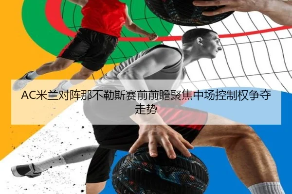 AC米兰对阵那不勒斯赛前前瞻聚焦中场控制权争夺走势