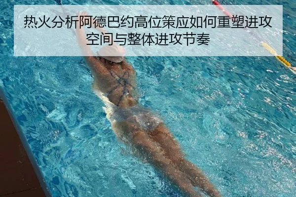 热火分析阿德巴约高位策应如何重塑进攻空间与整体进攻节奏