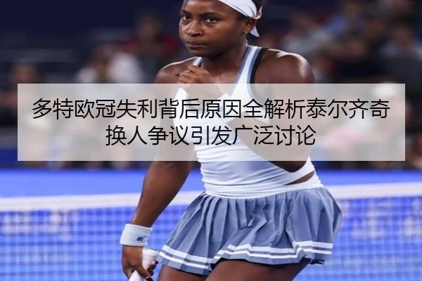 多特欧冠失利背后原因全解析泰尔齐奇换人争议引发广泛讨论